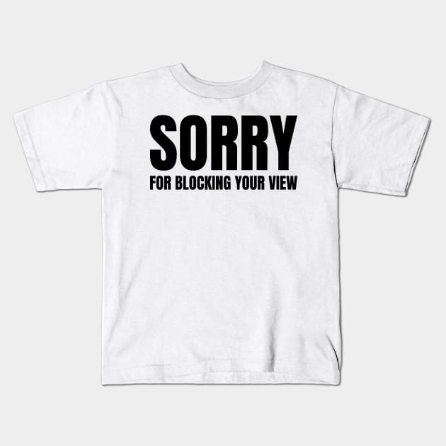 Sorry For Blocking Your View Version 2 (Back Print Only Black Text) Kids T-Shirt by inotyler